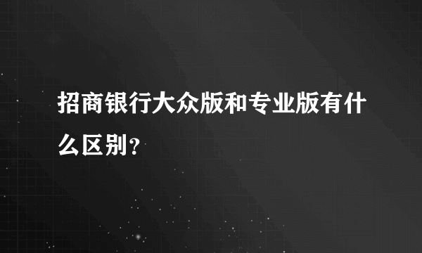 招商银行大众版和专业版有什么区别？