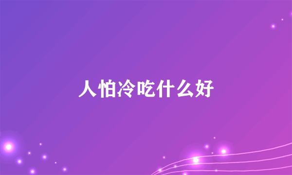 人怕冷吃什么好