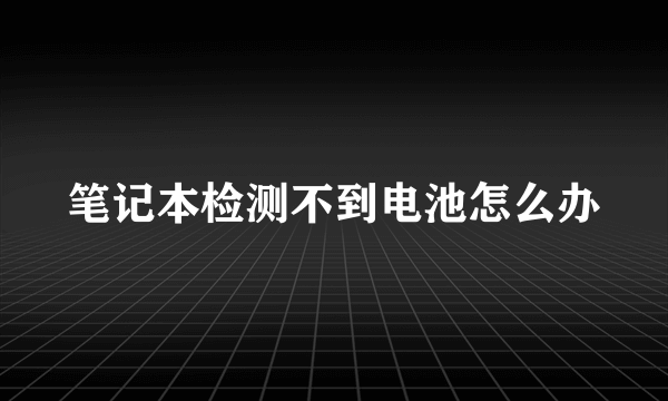 笔记本检测不到电池怎么办