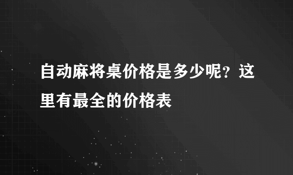 自动麻将桌价格是多少呢？这里有最全的价格表