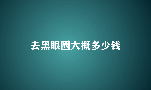 去黑眼圈大概多少钱