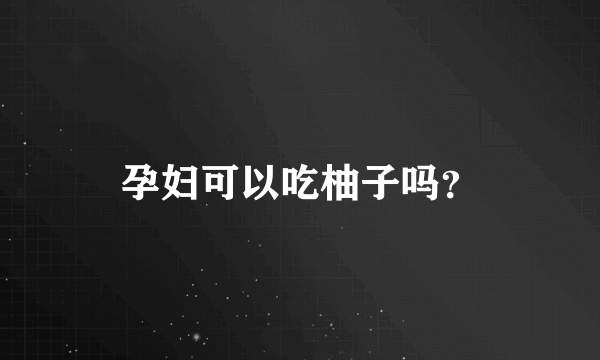 孕妇可以吃柚子吗？