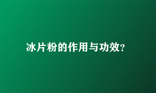 冰片粉的作用与功效？