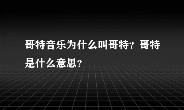 哥特音乐为什么叫哥特？哥特是什么意思？