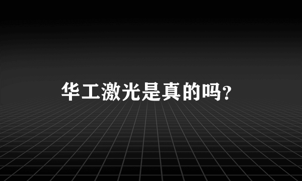 华工激光是真的吗？