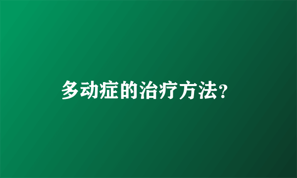 多动症的治疗方法？