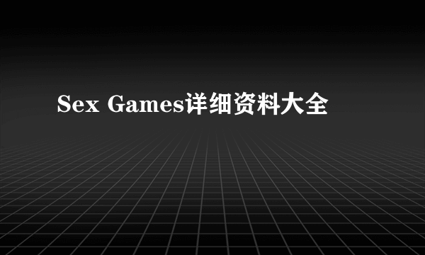 Sex Games详细资料大全