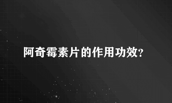 阿奇霉素片的作用功效？