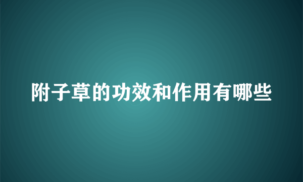 附子草的功效和作用有哪些