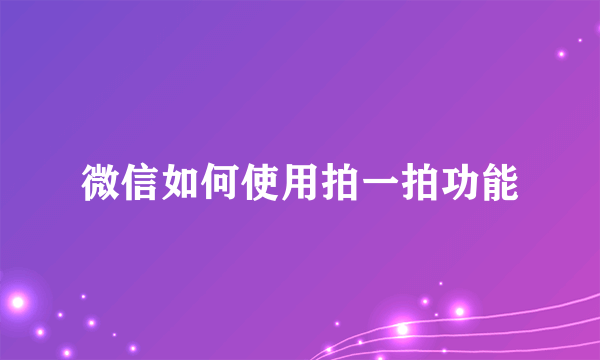 微信如何使用拍一拍功能