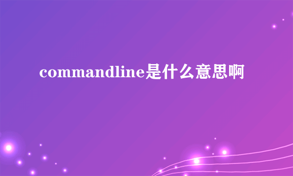 commandline是什么意思啊