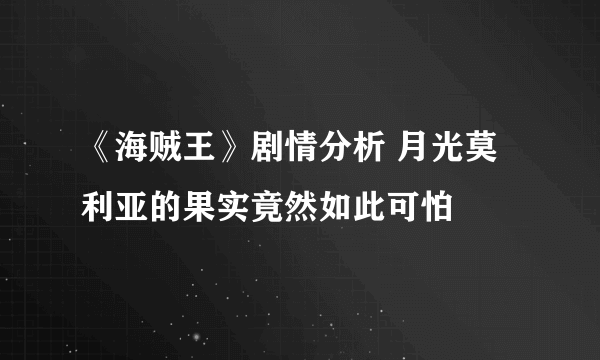 《海贼王》剧情分析 月光莫利亚的果实竟然如此可怕