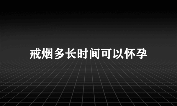 戒烟多长时间可以怀孕