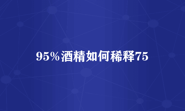 95%酒精如何稀释75