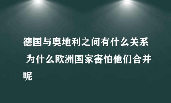 德国与奥地利之间有什么关系 为什么欧洲国家害怕他们合并呢