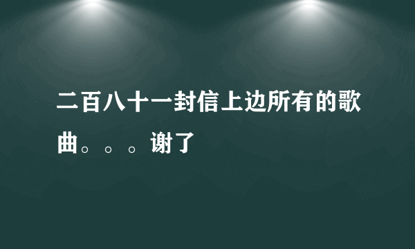 二百八十一封信上边所有的歌曲。。。谢了