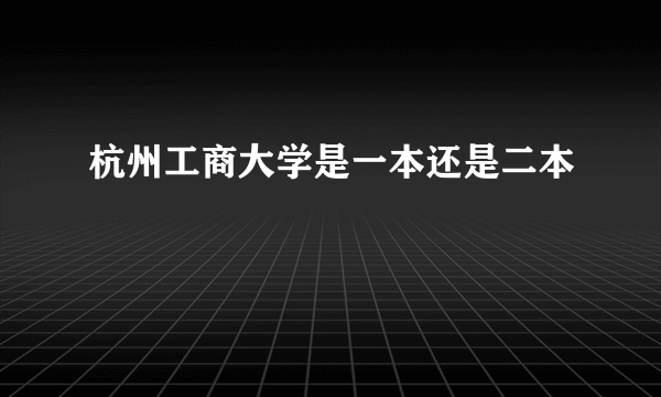 杭州工商大学是一本还是二本