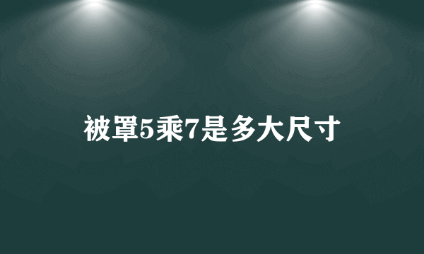 被罩5乘7是多大尺寸