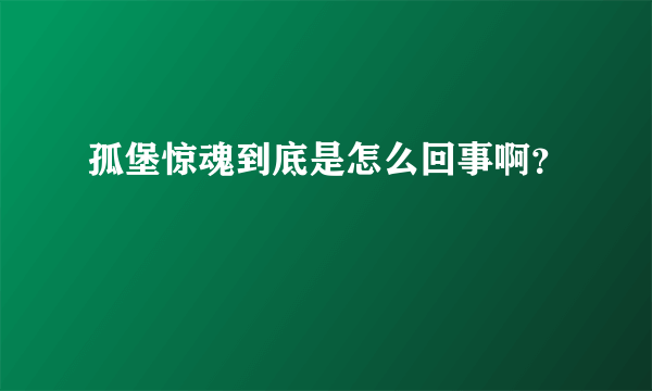 孤堡惊魂到底是怎么回事啊？