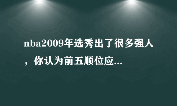 nba2009年选秀出了很多强人，你认为前五顺位应该怎么排名？