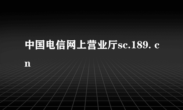 中国电信网上营业厅sc.189. cn