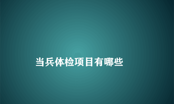 
    当兵体检项目有哪些
  