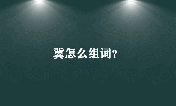 冀怎么组词？