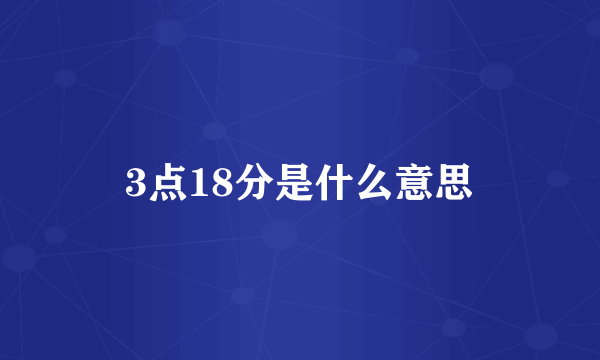 3点18分是什么意思