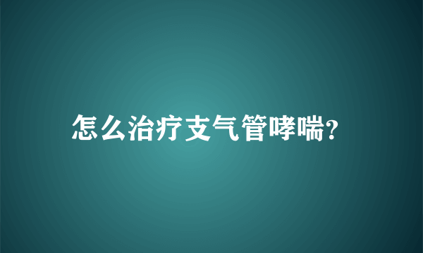 怎么治疗支气管哮喘？