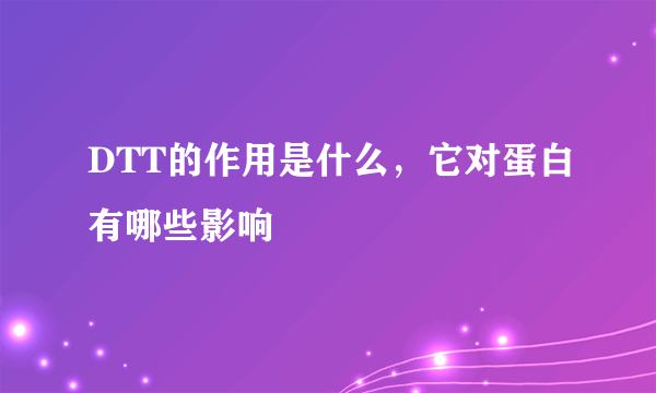 DTT的作用是什么，它对蛋白有哪些影响