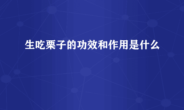 生吃栗子的功效和作用是什么