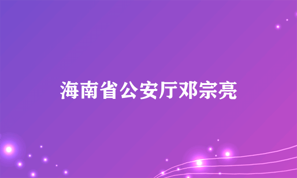 海南省公安厅邓宗亮