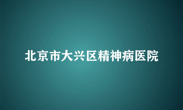 北京市大兴区精神病医院