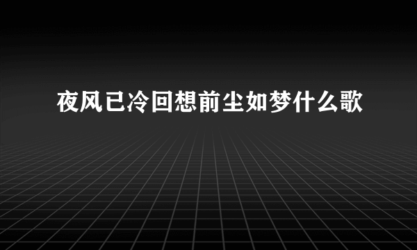 夜风已冷回想前尘如梦什么歌