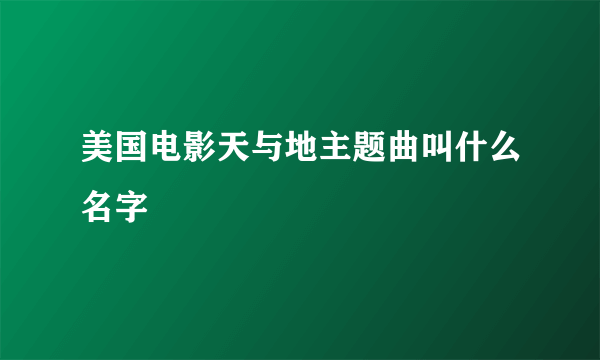 美国电影天与地主题曲叫什么名字