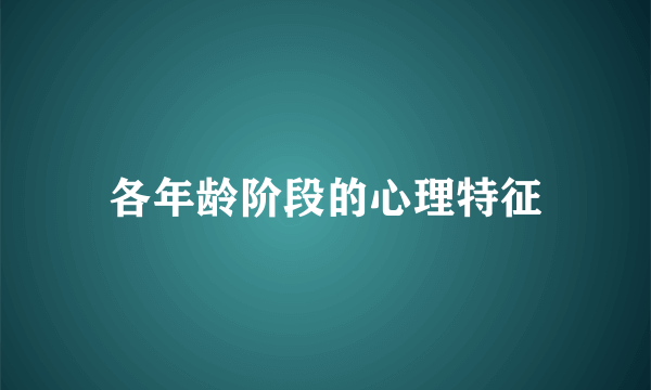 各年龄阶段的心理特征