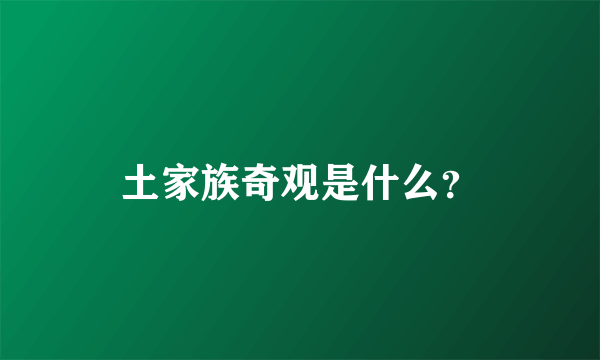 土家族奇观是什么？