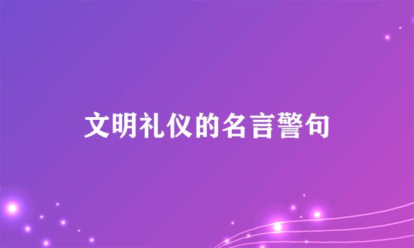 文明礼仪的名言警句