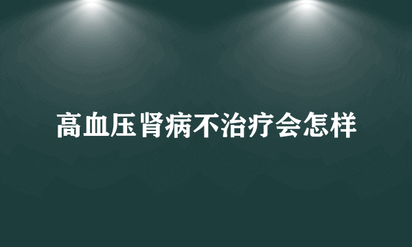 高血压肾病不治疗会怎样