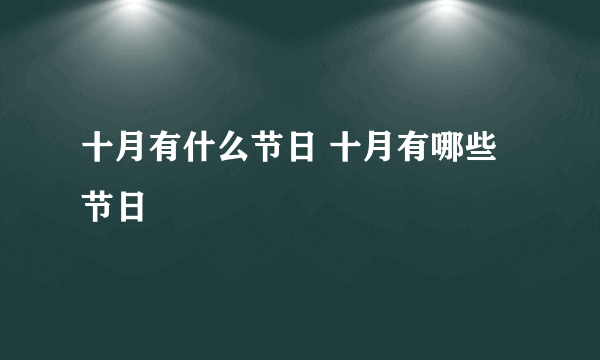 十月有什么节日 十月有哪些节日