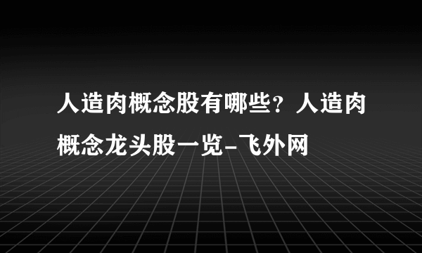 人造肉概念股有哪些？人造肉概念龙头股一览-飞外网