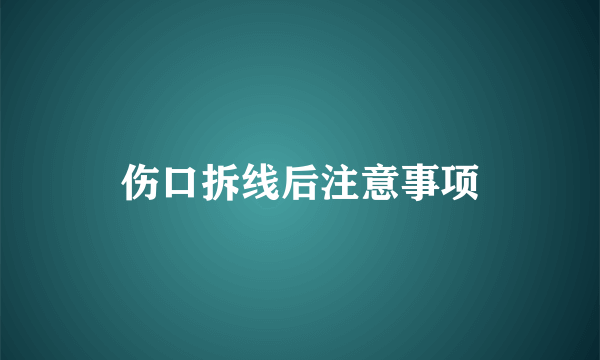 伤口拆线后注意事项