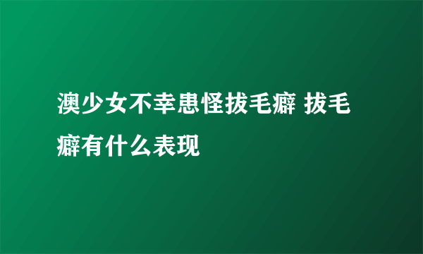 澳少女不幸患怪拔毛癖 拔毛癖有什么表现