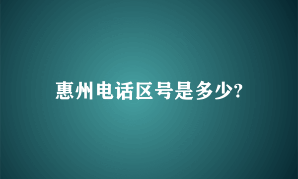 惠州电话区号是多少?