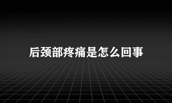 后颈部疼痛是怎么回事