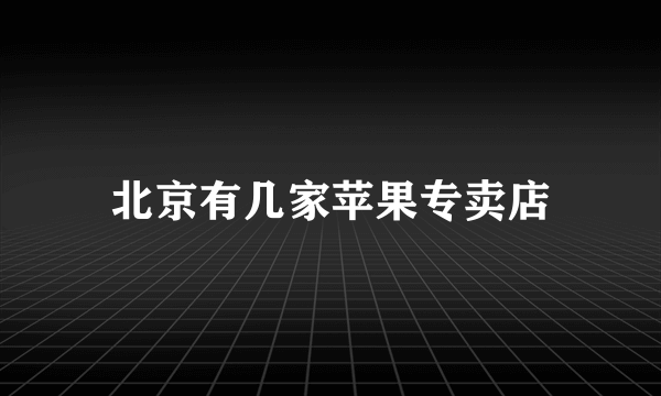 北京有几家苹果专卖店