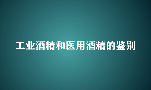 工业酒精和医用酒精的鉴别