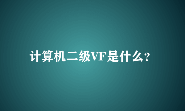 计算机二级VF是什么？