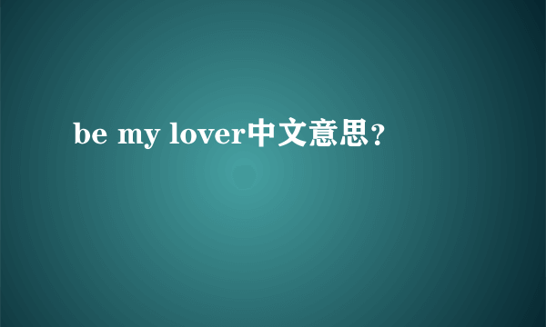 be my lover中文意思？