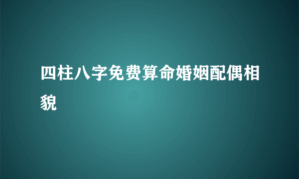 四柱八字免费算命婚姻配偶相貌